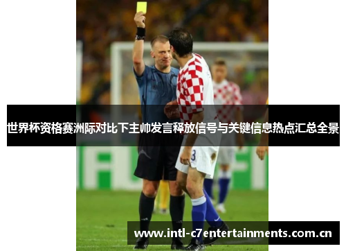 世界杯资格赛洲际对比下主帅发言释放信号与关键信息热点汇总全景