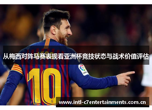 从梅西对阵马赛表现看亚洲杯竞技状态与战术价值评估