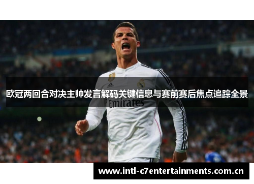 欧冠两回合对决主帅发言解码关键信息与赛前赛后焦点追踪全景