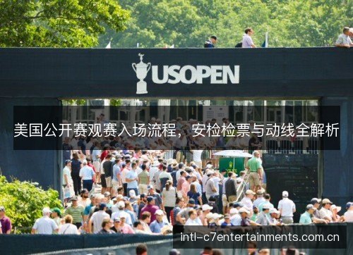 美国公开赛观赛入场流程，安检检票与动线全解析